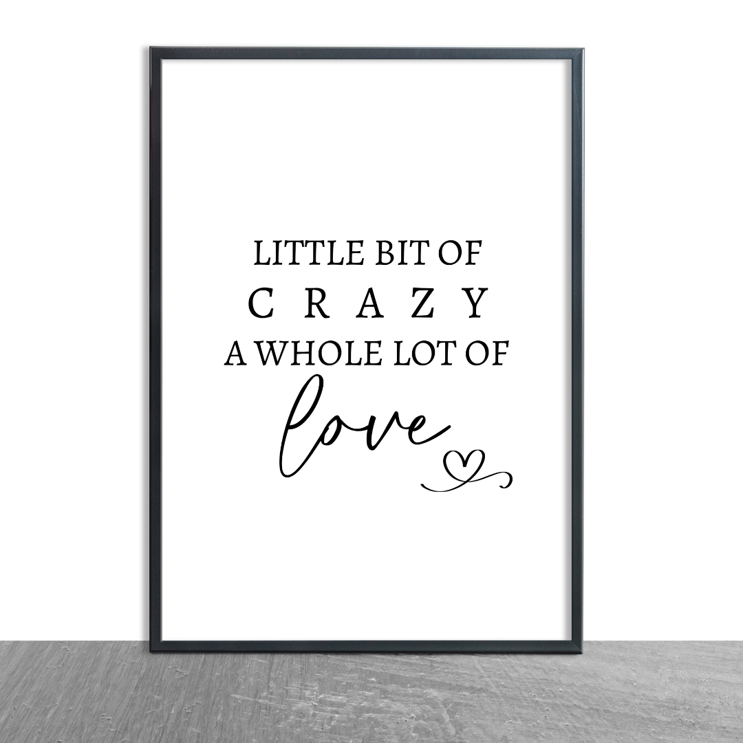 Family Print | A Little Bit Of Crazy, A Whole Lot Of Love | Home Print