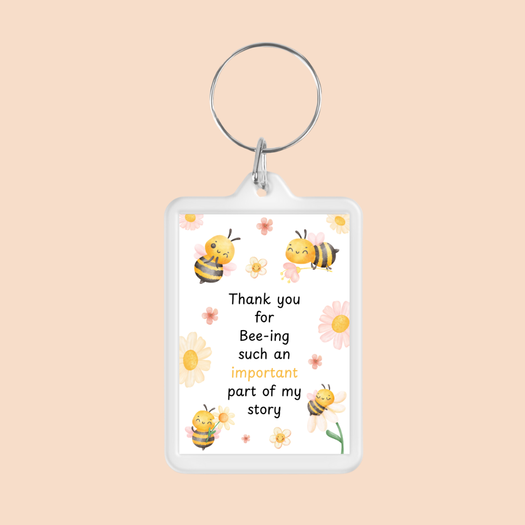 Keyring Gift | Thank You For Bee-ing Such An Important Part Of My Story | Teacher - Friend Appreciation Gift | Quote Keyring