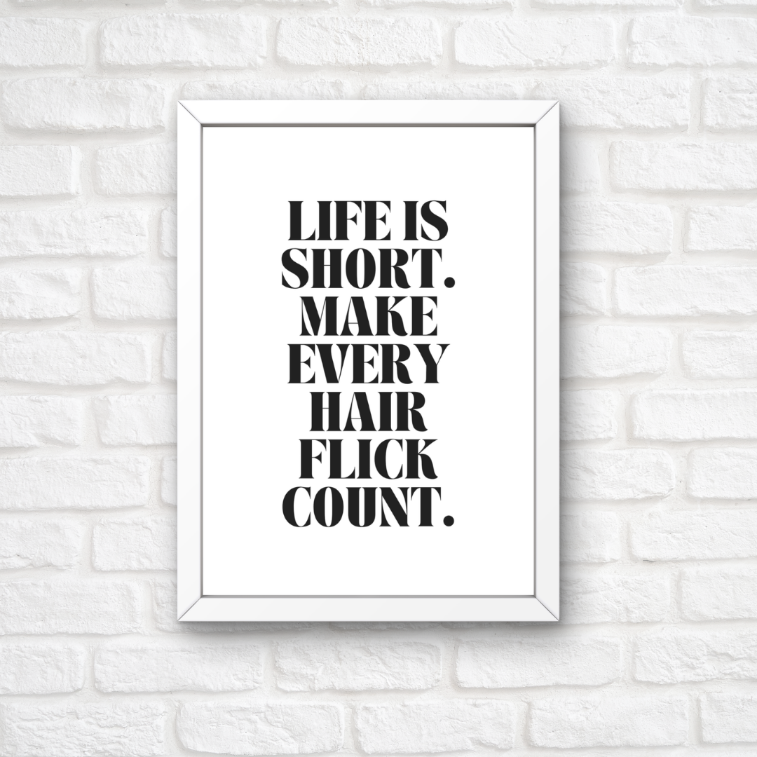 Quote Print | Life Is Short, Make Every Hair Flick Count | Positive Print