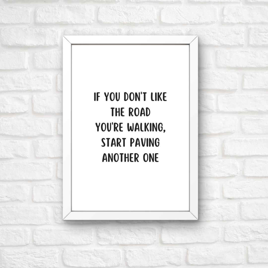 Quote Print | If You Don't Like The Road You're Walking, Start Paving Another One | Positive Print