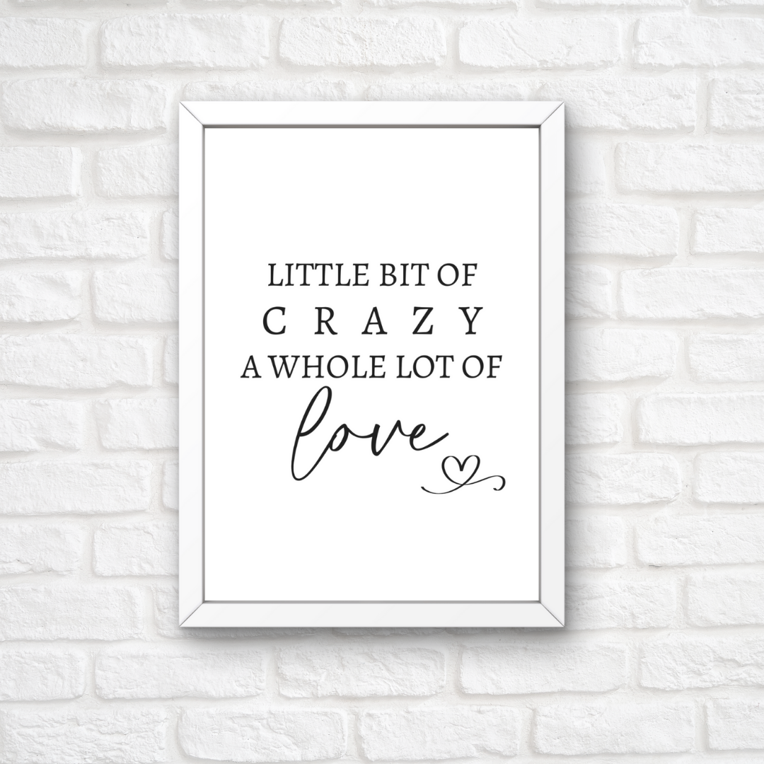 Family Print | A Little Bit Of Crazy, A Whole Lot Of Love | Home Print