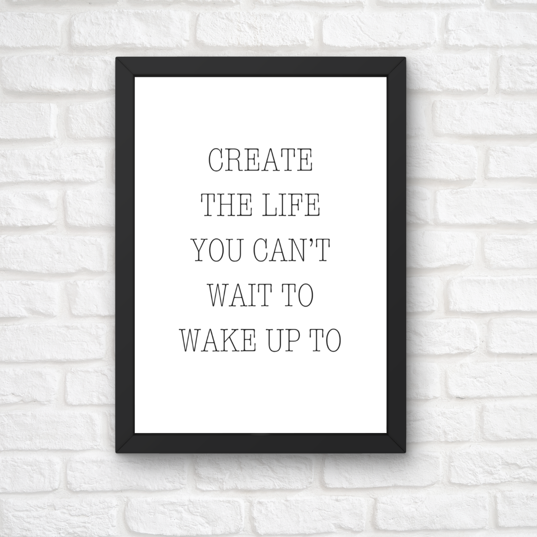Quote Print | Create The Life You Can't Wait To Wake Up To | Positive Print