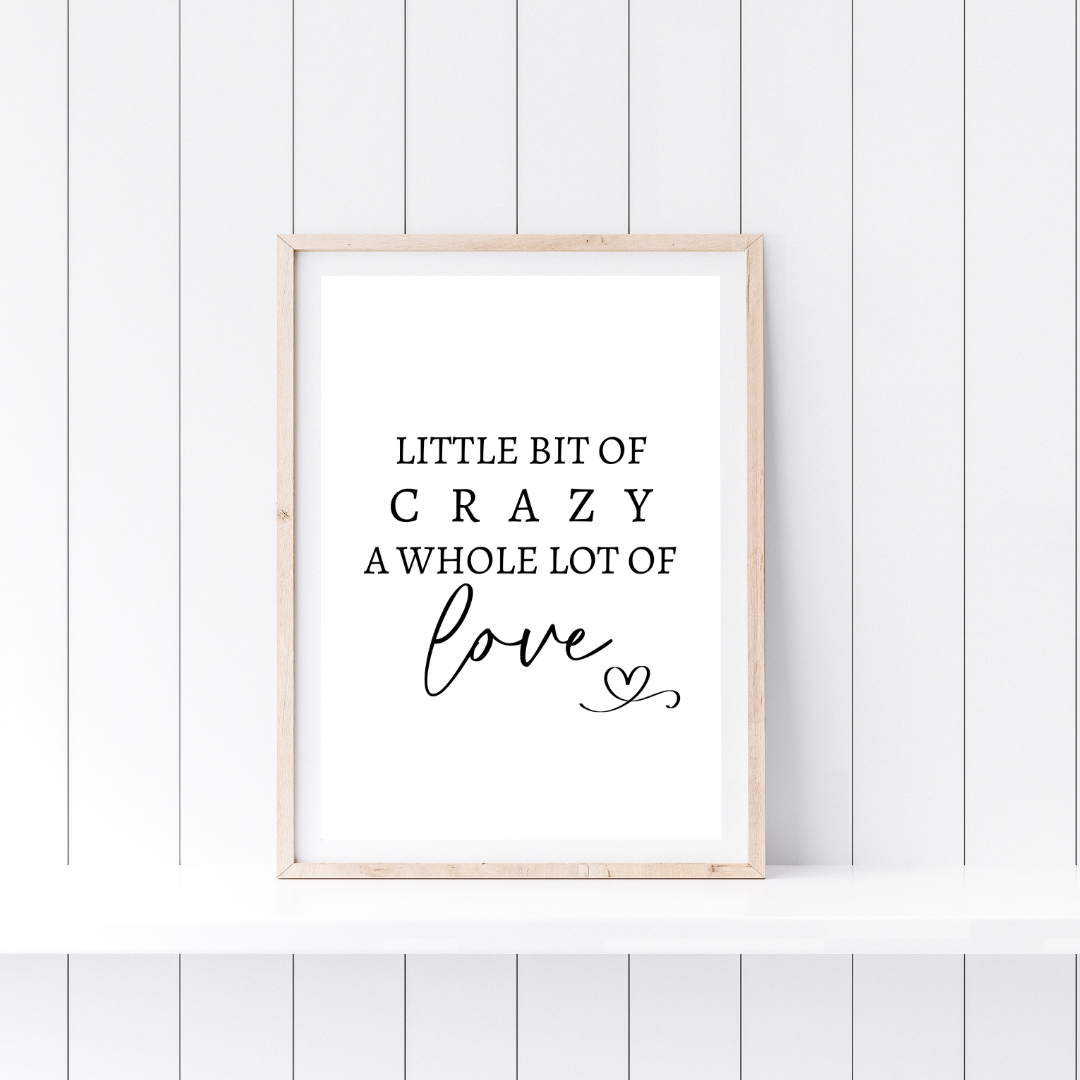 Family Print | A Little Bit Of Crazy, A Whole Lot Of Love | Home Print