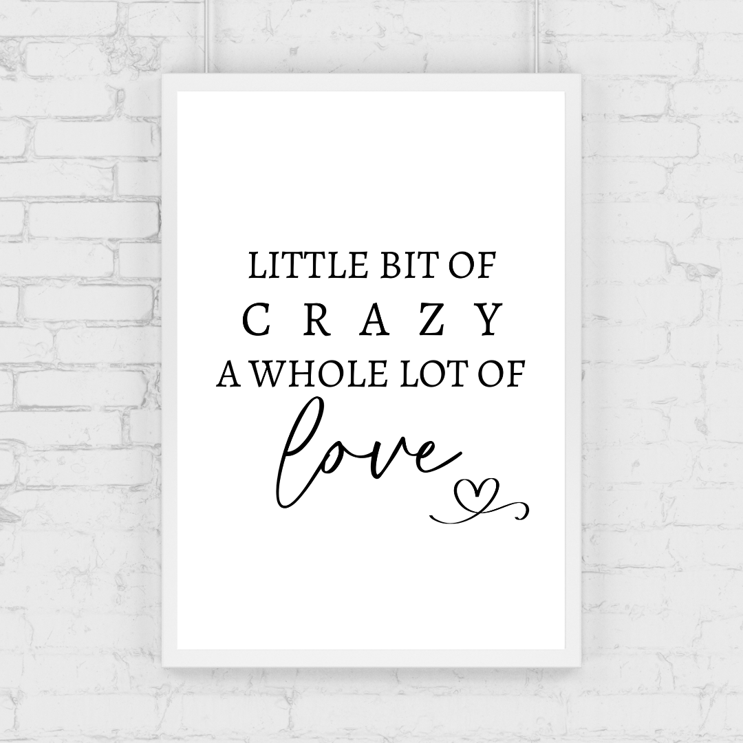 Family Print | A Little Bit Of Crazy, A Whole Lot Of Love | Home Print