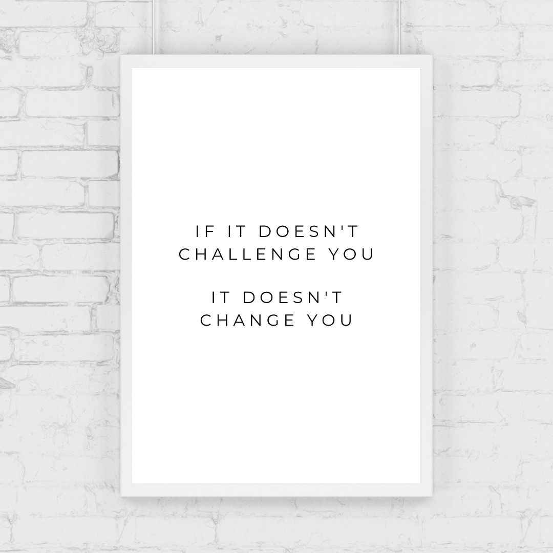 Positive Print | If It Doesn't Challenge You, It Doesn't Change You | Motivational Print