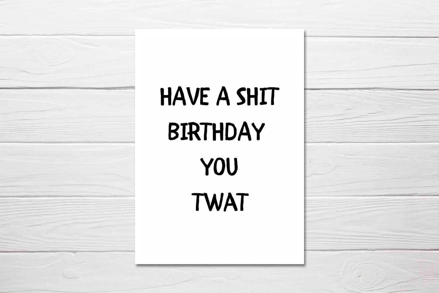 Birthday Card | Have A Shit Birthday You Twat | Funny Card | Joke Card