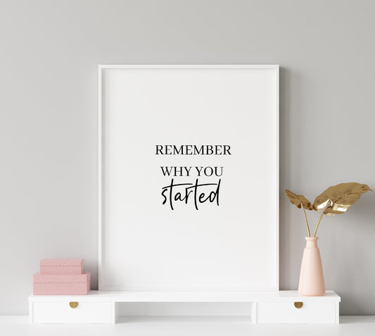 Quote Print | Remember Why You Started | Positive Print | Motivational Print