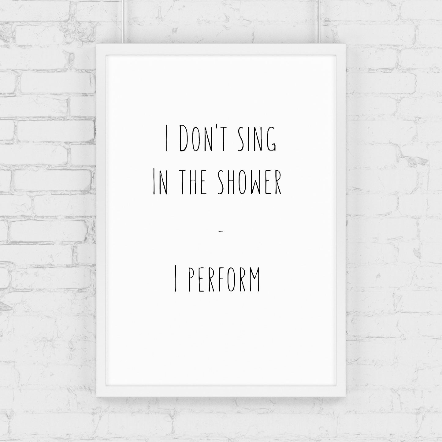 Bathroom Print | I Don't Sing In The Shower - I Perform | Quote Print