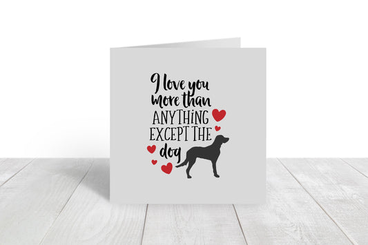 Valentines Card | Anniversary Card | I Love You More Than Anything Except The Dog | Couples Card
