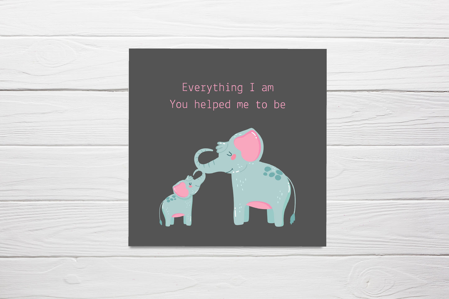 Mothers Day Card | Everything I Am You Helped Me To Be | Cute Elephant Card