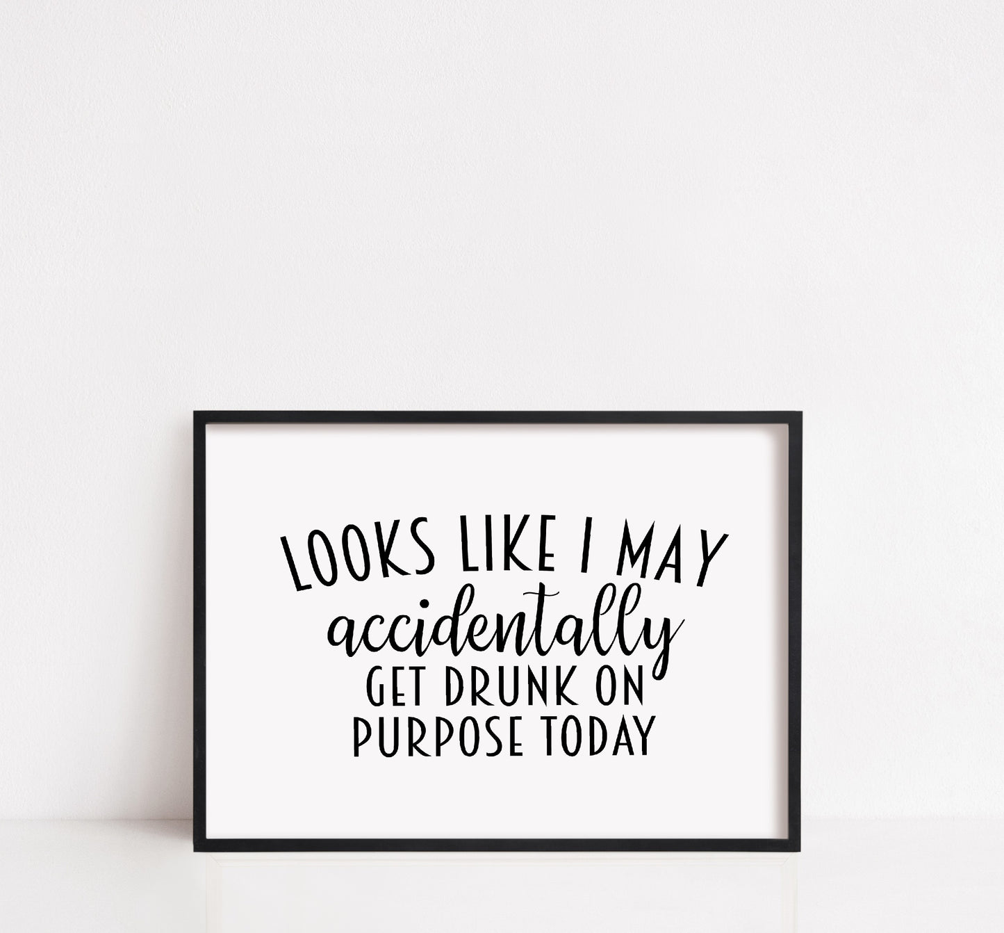 Kitchen Print | Looks Like I May Accidentally Get Drunk On Purpose Today | Funny Print | Quote Print | Bar Print