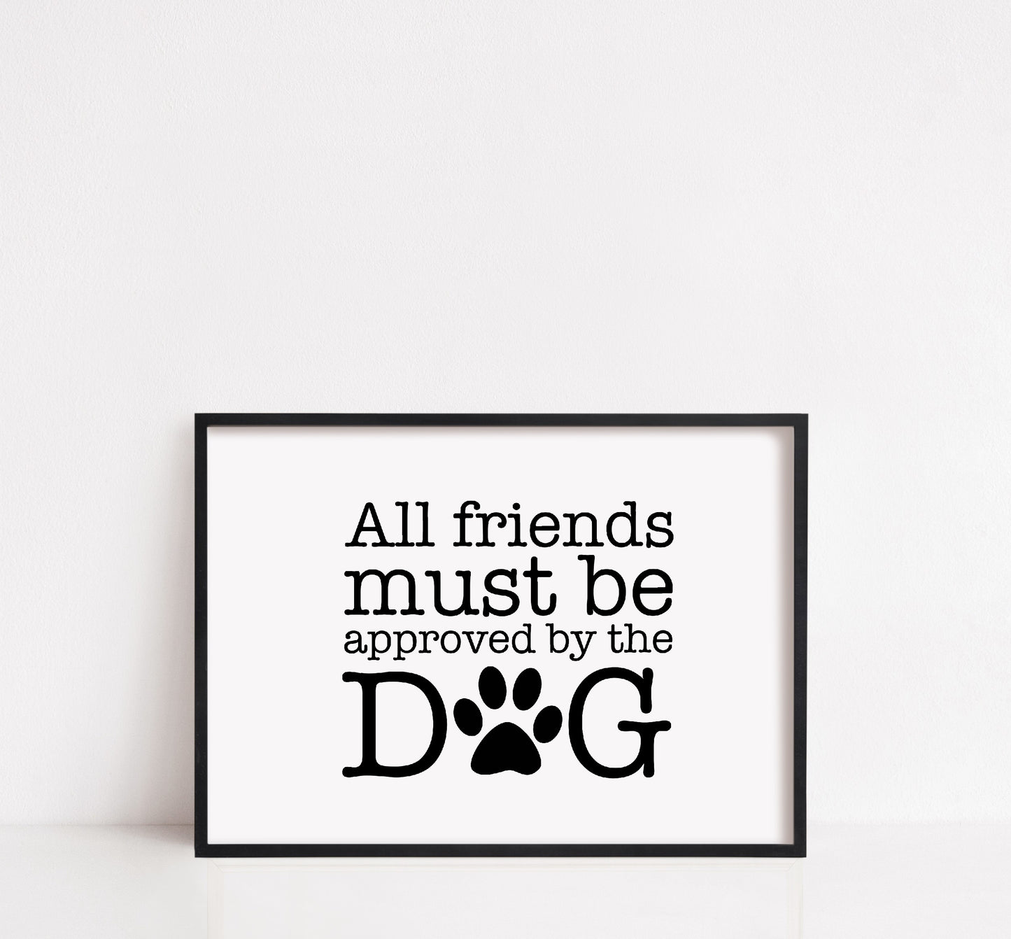 Pet Print | All Friends Must Be Approved By The Dog | Home Print