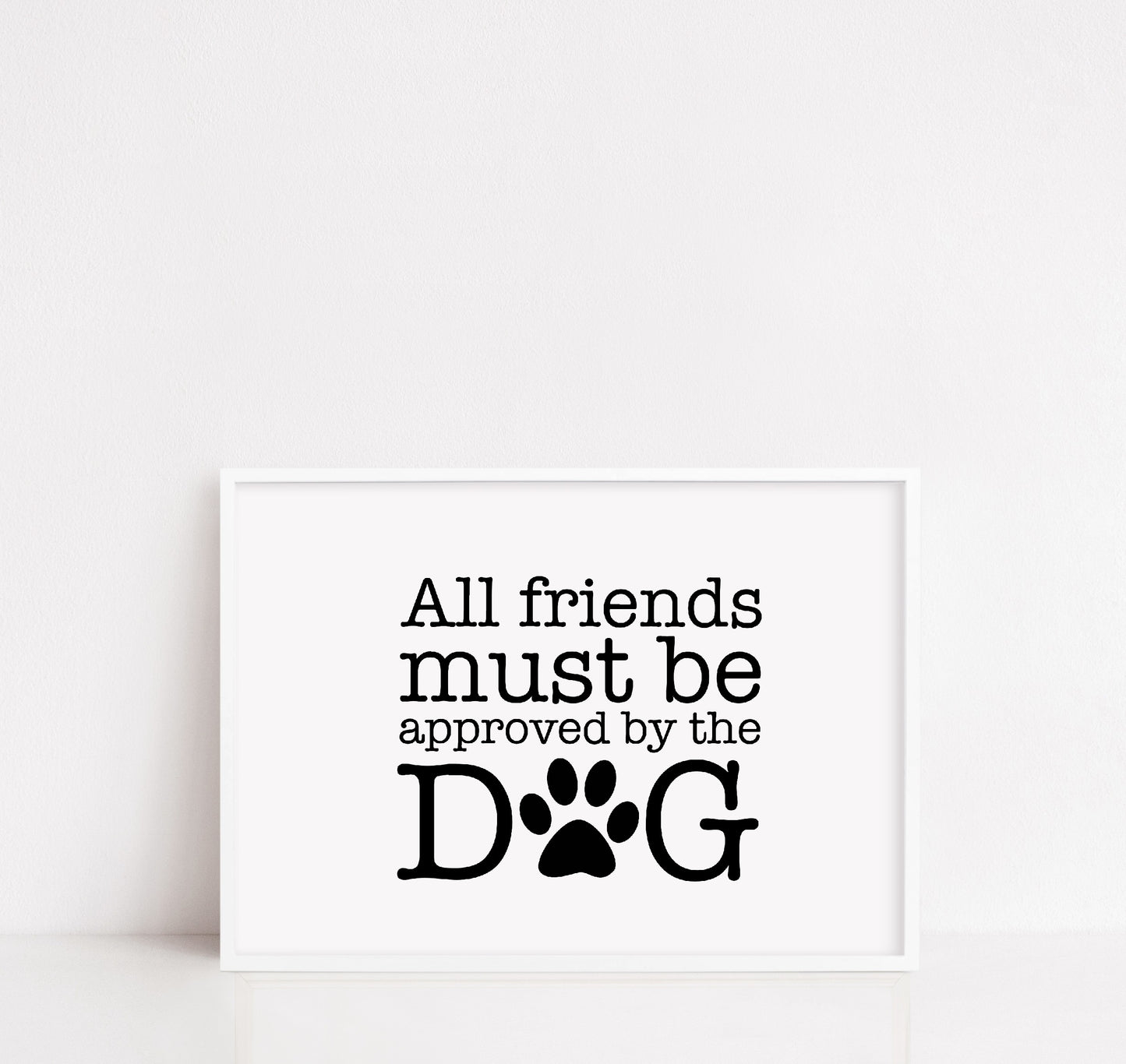 Pet Print | All Friends Must Be Approved By The Dog | Home Print