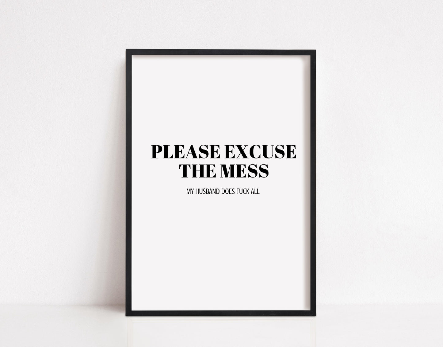 Family Print | Please Excuse The Mess, My Husband Does Fuck All | Quote Print | Funny Print