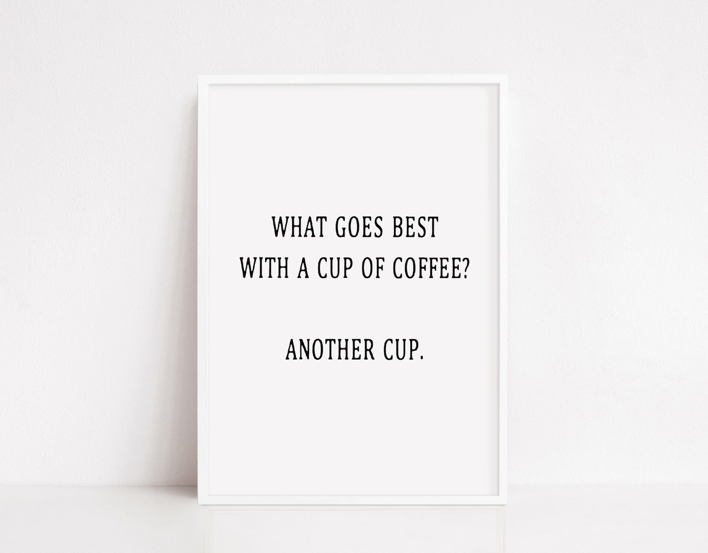 Kitchen Print | What Goes Best With A Cup Of Coffee? Another Cup | Coffee Print | Funny Print