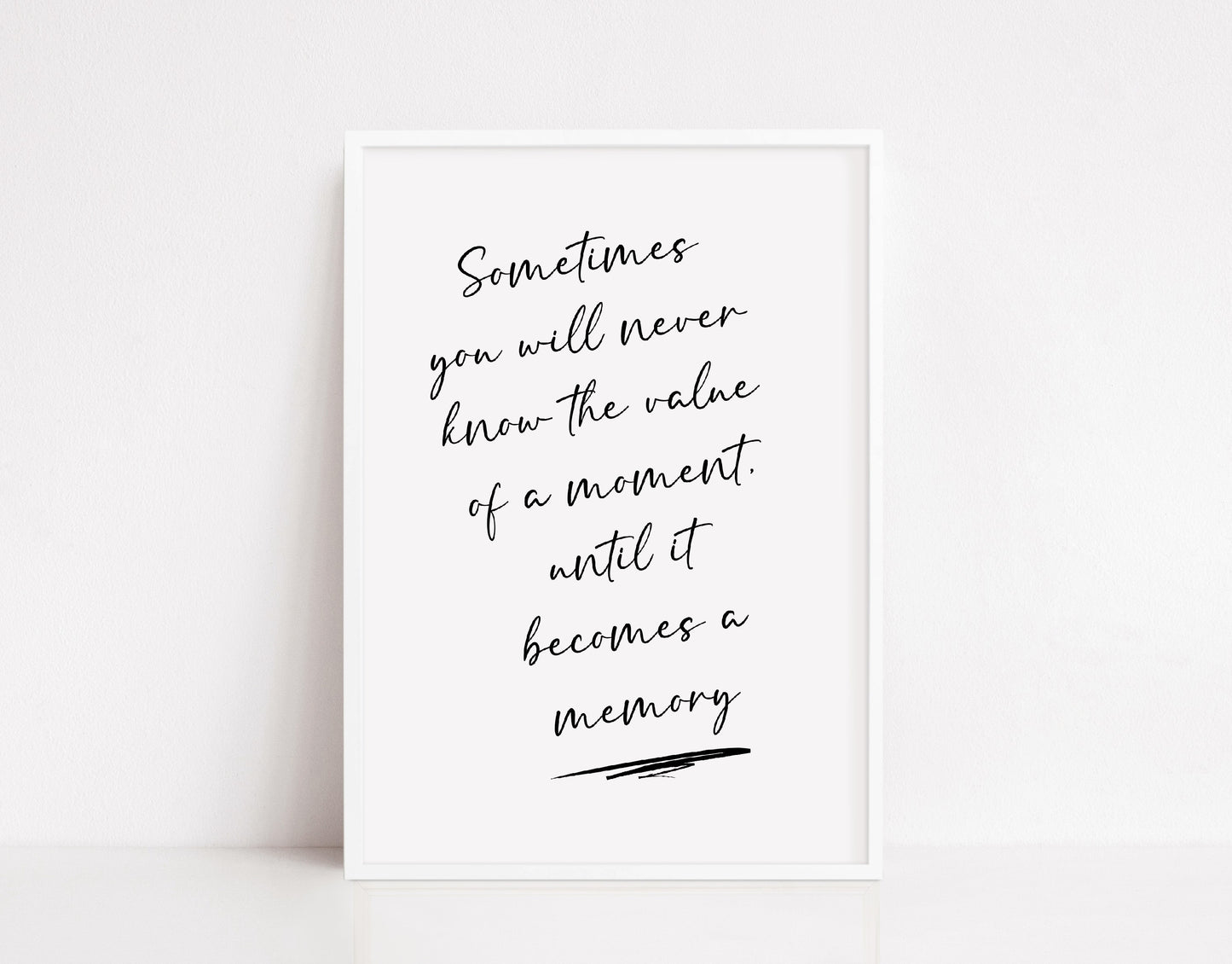 Quote Print | Sometimes You Will Never Know The Value Of A Moment, Until It Becomes A Memory | Inspirational Print