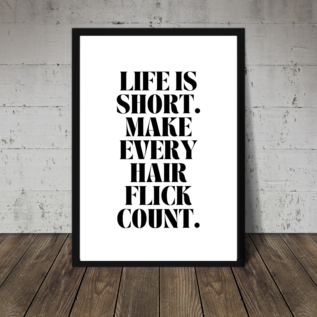 Quote Print | Life Is Short, Make Every Hair Flick Count | Positive Print