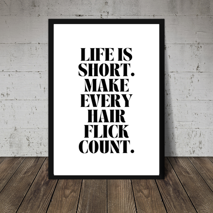 Quote Print | Life Is Short, Make Every Hair Flick Count | Positive Print