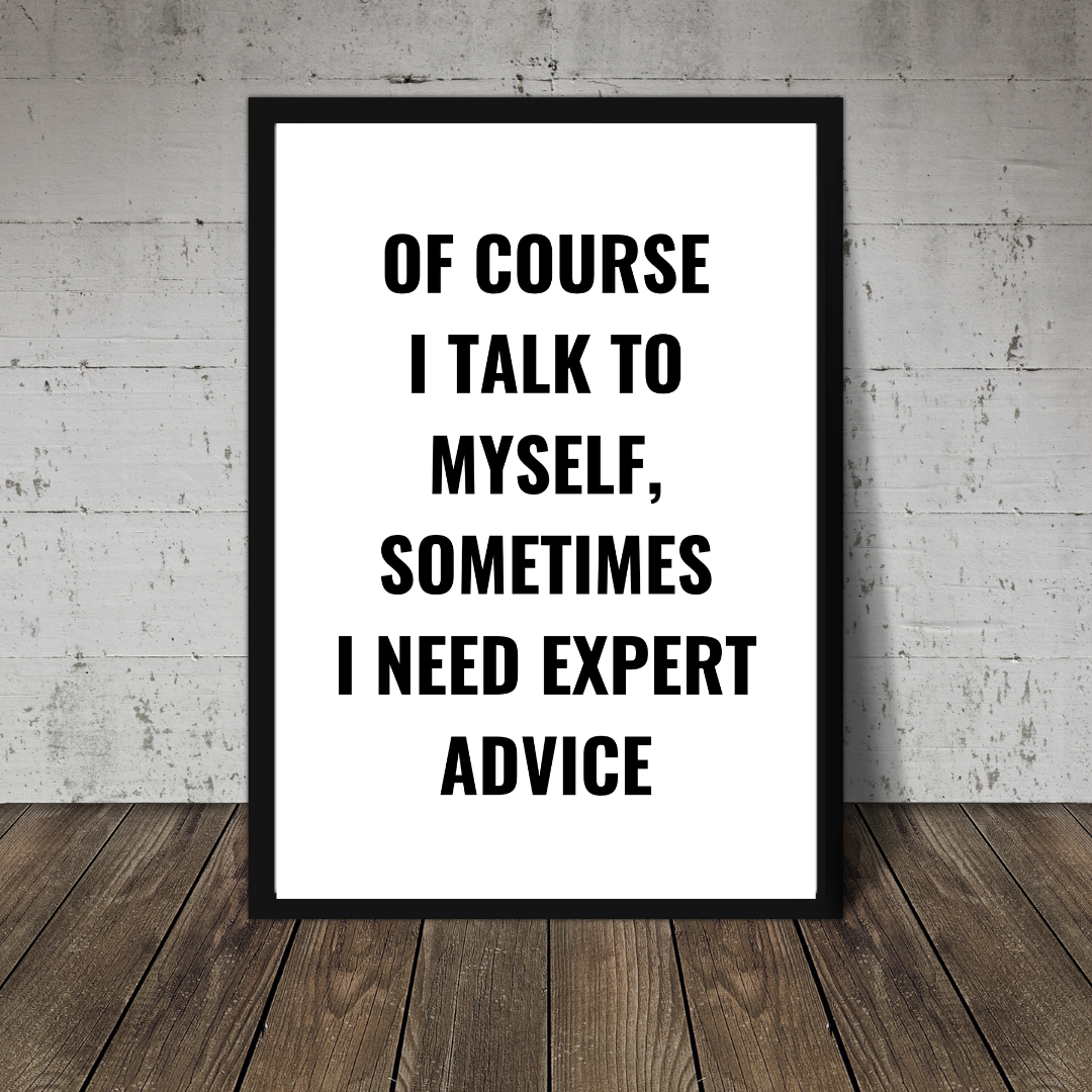 Quote Print | Of Course I Talk To Myself, Sometimes I Just Need Expert Advice | Positive Print