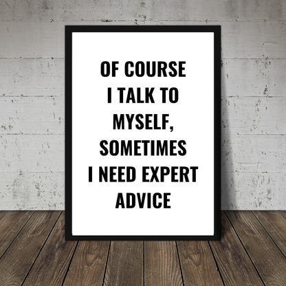 Quote Print | Of Course I Talk To Myself, Sometimes I Just Need Expert Advice | Positive Print
