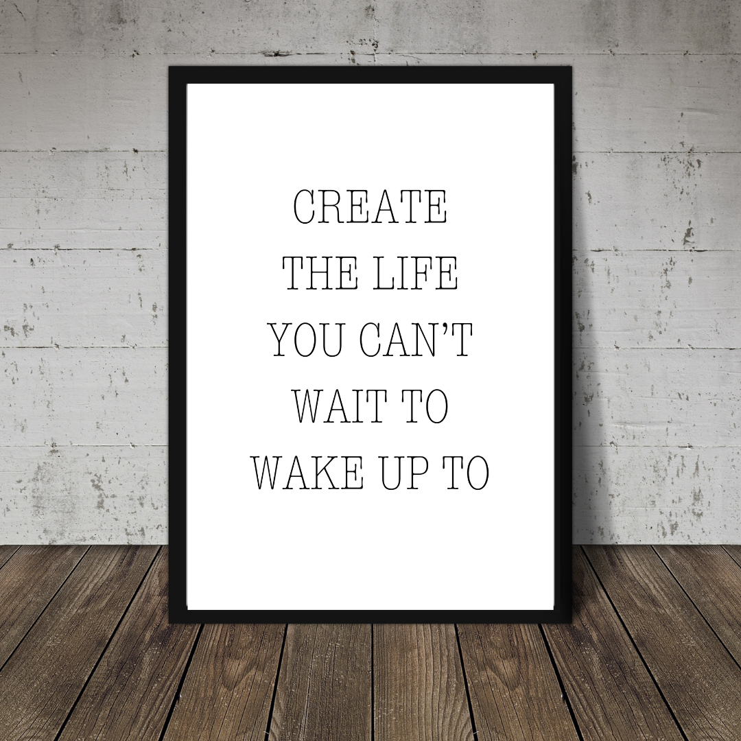 Quote Print | Create The Life You Can't Wait To Wake Up To | Positive Print