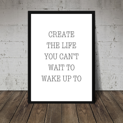 Quote Print | Create The Life You Can't Wait To Wake Up To | Positive Print