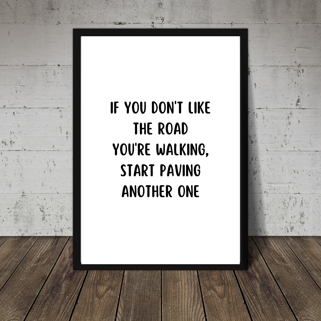 Quote Print | If You Don't Like The Road You're Walking, Start Paving Another One | Positive Print