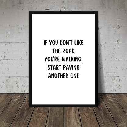 Quote Print | If You Don't Like The Road You're Walking, Start Paving Another One | Positive Print