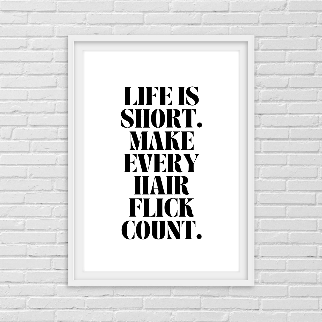 Quote Print | Life Is Short, Make Every Hair Flick Count | Positive Print