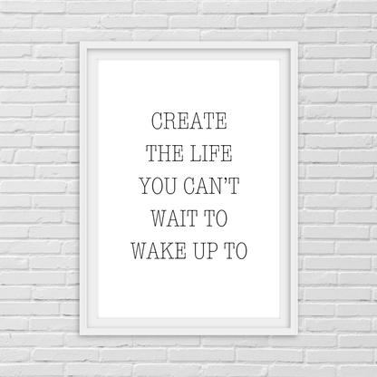 Quote Print | Create The Life You Can't Wait To Wake Up To | Positive Print