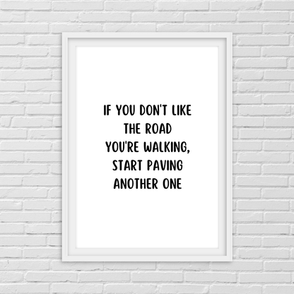 Quote Print | If You Don't Like The Road You're Walking, Start Paving Another One | Positive Print