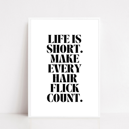 Quote Print | Life Is Short, Make Every Hair Flick Count | Positive Print