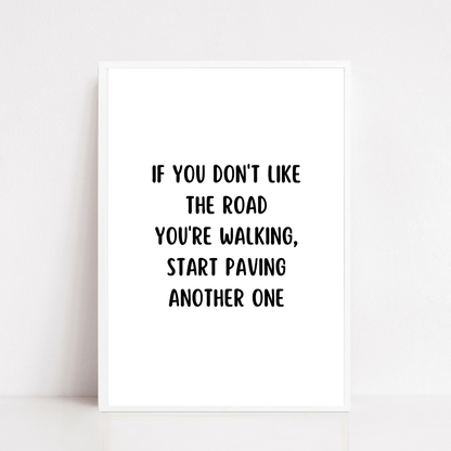 Quote Print | If You Don't Like The Road You're Walking, Start Paving Another One | Positive Print