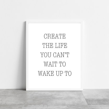 Quote Print | Create The Life You Can't Wait To Wake Up To | Positive Print