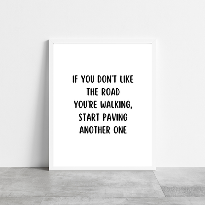 Quote Print | If You Don't Like The Road You're Walking, Start Paving Another One | Positive Print