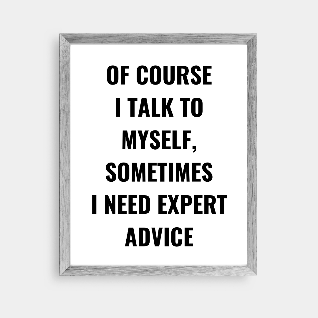 Quote Print | Of Course I Talk To Myself, Sometimes I Just Need Expert Advice | Positive Print