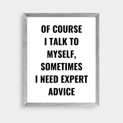 Quote Print | Of Course I Talk To Myself, Sometimes I Just Need Expert Advice | Positive Print