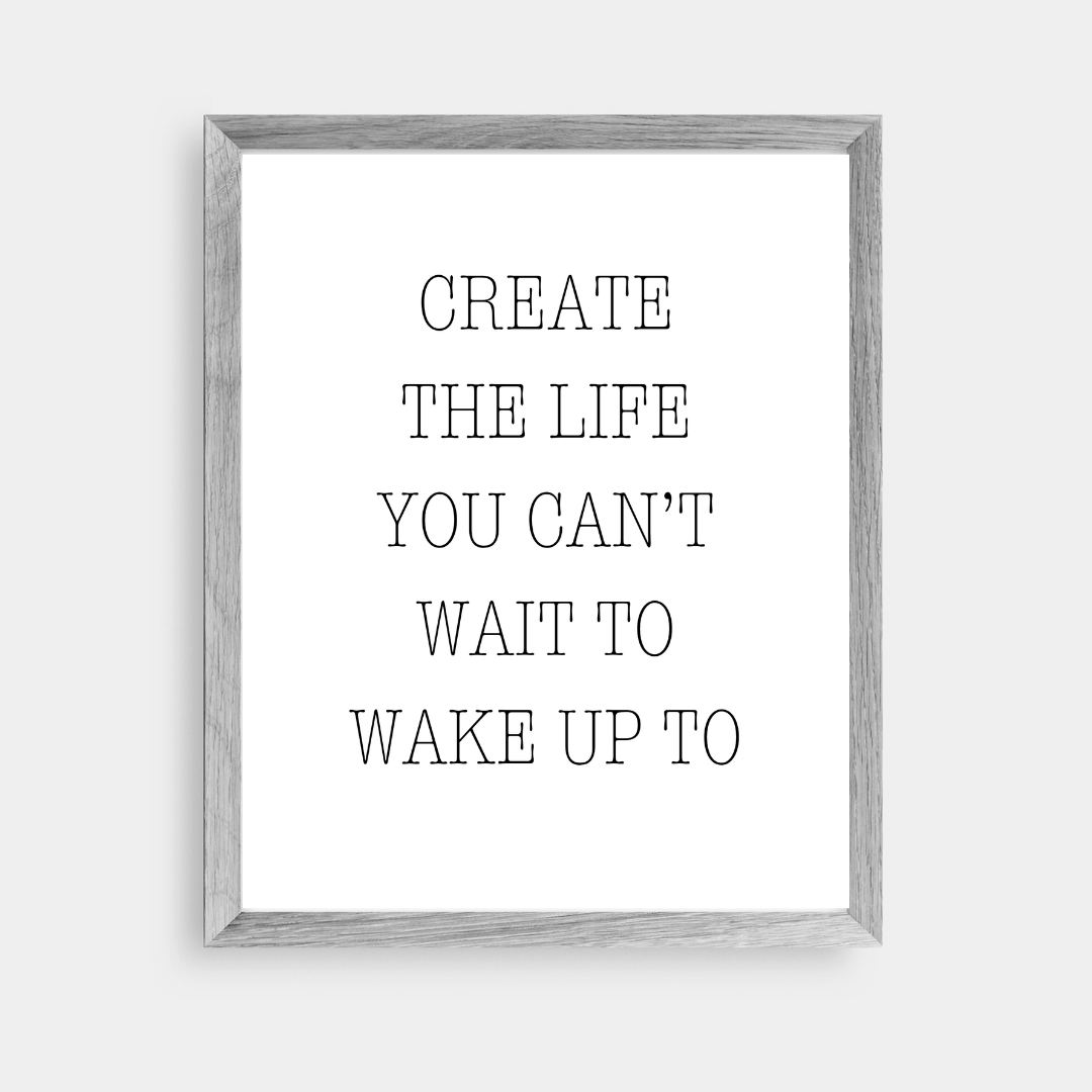 Quote Print | Create The Life You Can't Wait To Wake Up To | Positive Print