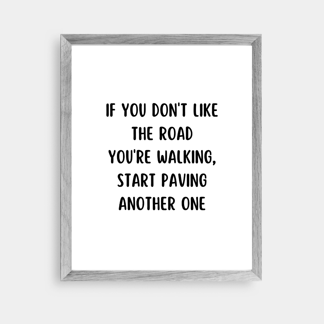 Quote Print | If You Don't Like The Road You're Walking, Start Paving Another One | Positive Print