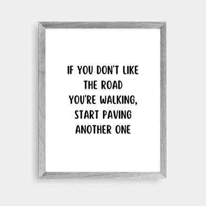 Quote Print | If You Don't Like The Road You're Walking, Start Paving Another One | Positive Print