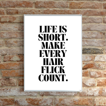 Quote Print | Life Is Short, Make Every Hair Flick Count | Positive Print