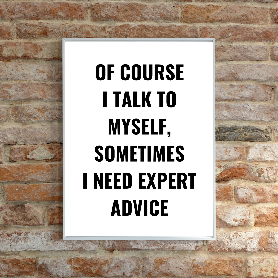 Quote Print | Of Course I Talk To Myself, Sometimes I Just Need Expert Advice | Positive Print