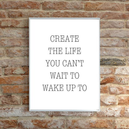 Quote Print | Create The Life You Can't Wait To Wake Up To | Positive Print