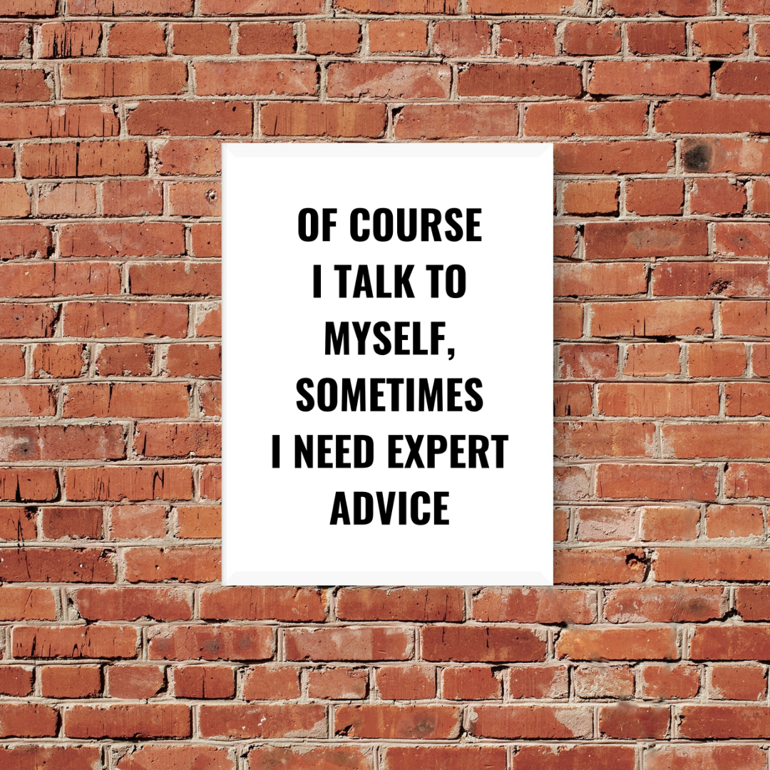 Quote Print | Of Course I Talk To Myself, Sometimes I Just Need Expert Advice | Positive Print