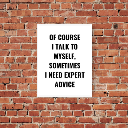 Quote Print | Of Course I Talk To Myself, Sometimes I Just Need Expert Advice | Positive Print