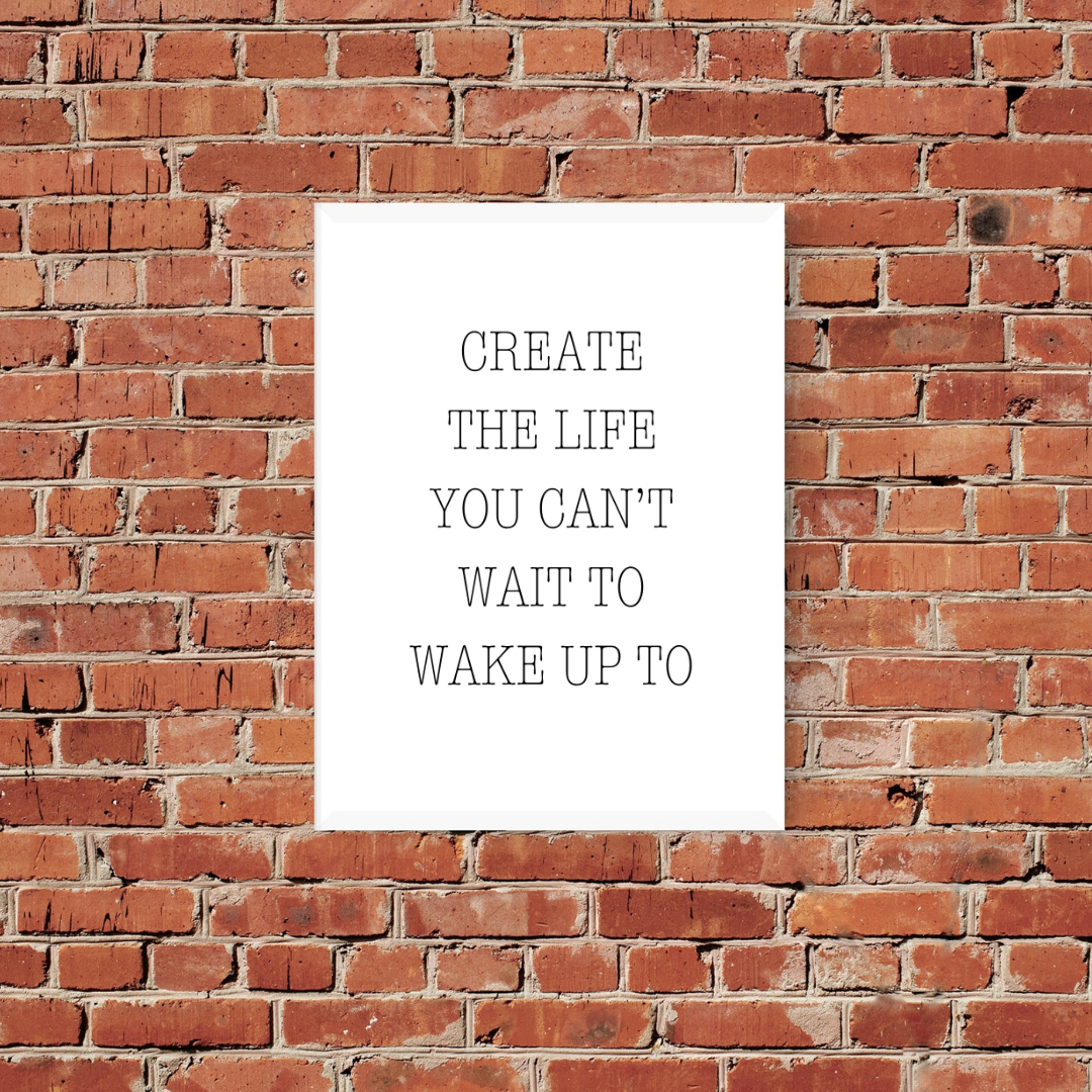 Quote Print | Create The Life You Can't Wait To Wake Up To | Positive Print