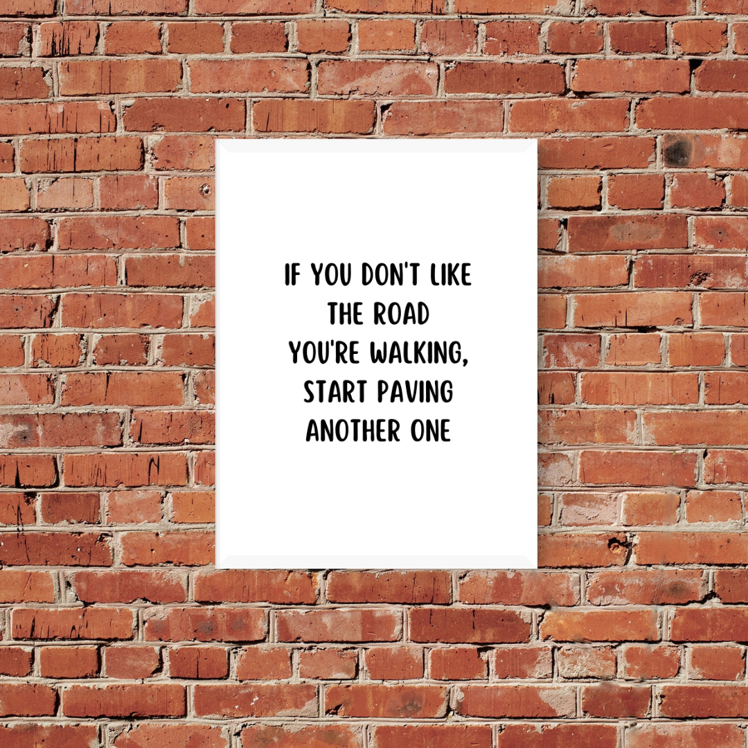 Quote Print | If You Don't Like The Road You're Walking, Start Paving Another One | Positive Print