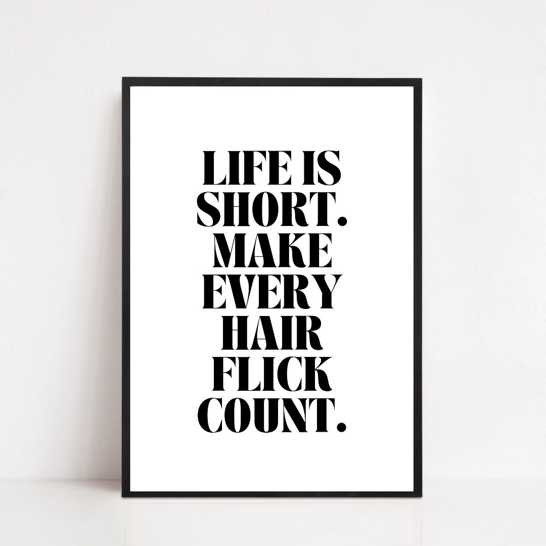 Quote Print | Life Is Short, Make Every Hair Flick Count | Positive Print