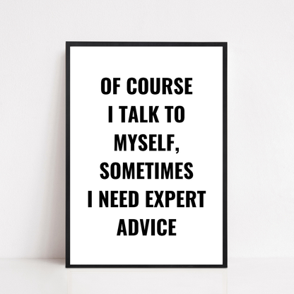Quote Print | Of Course I Talk To Myself, Sometimes I Just Need Expert Advice | Positive Print