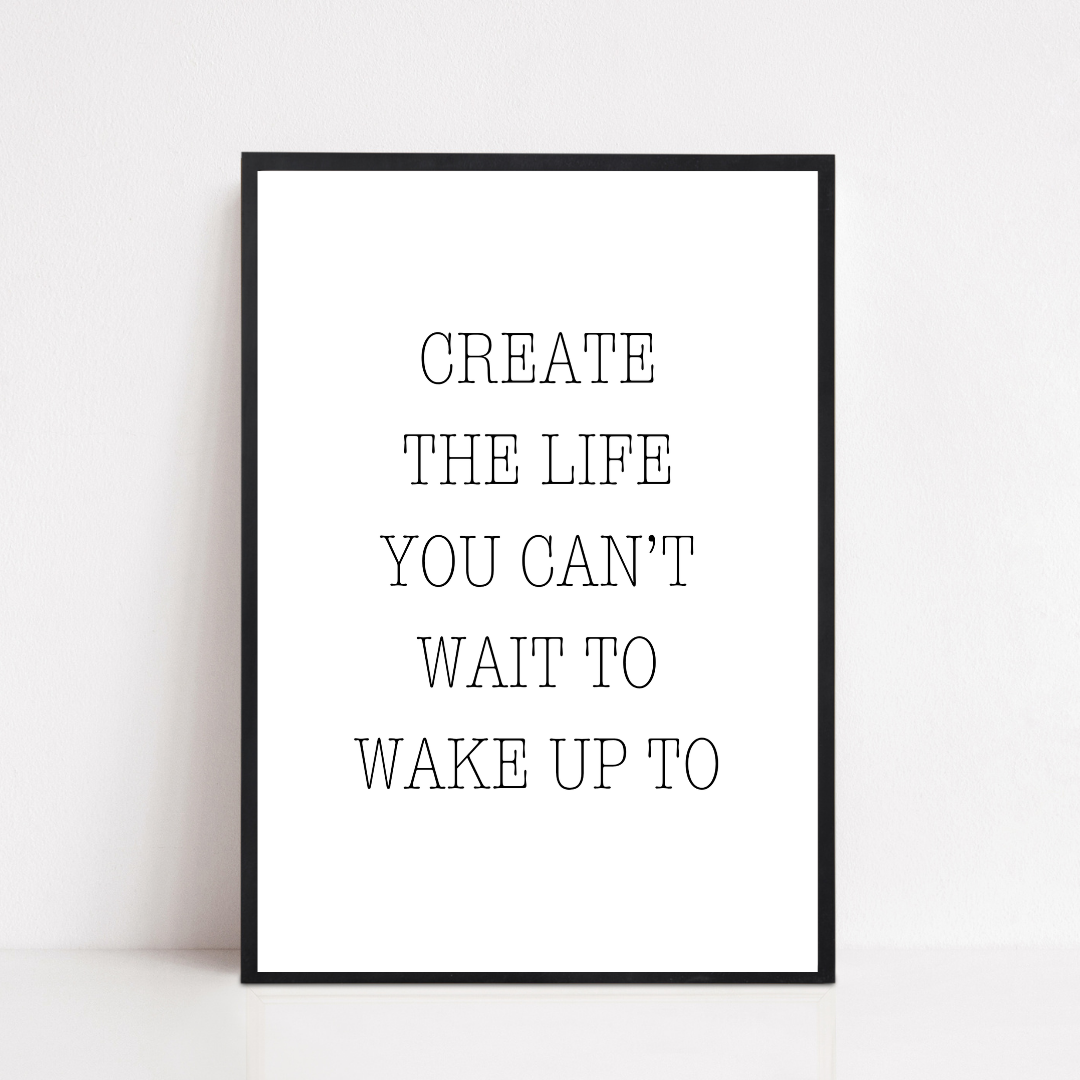 Quote Print | Create The Life You Can't Wait To Wake Up To | Positive Print